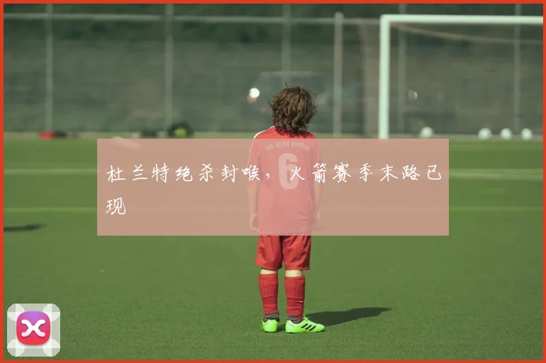 杜兰特绝杀封喉，火箭赛季末路已现